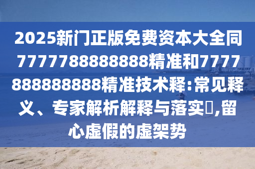 2025新門正版免費資本大全同7777788888888精準和7777888888888精準技術釋:常見釋義、專家解析解釋與落實?,留心虛假的虛架勢金華市寶吉環(huán)境技術有限公司